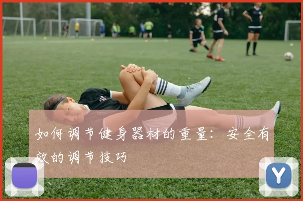 如何调节健身器材的重量：安全有效的调节技巧