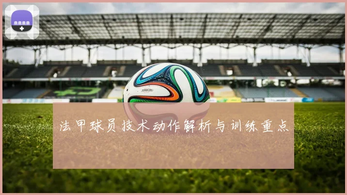 法甲球员技术动作解析与训练重点