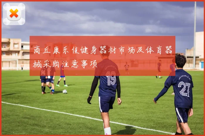商丘康乐佳健身器材市场及体育器械采购注意事项