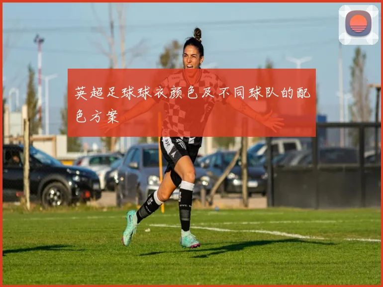 英超足球球衣颜色及不同球队的配色方案
